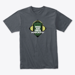 Who Are These Podcasts Shirt